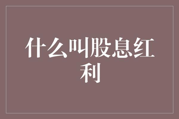 什么叫股息红利