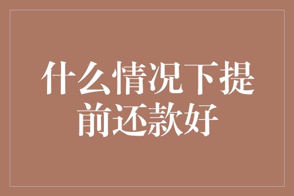 什么情况下提前还款好