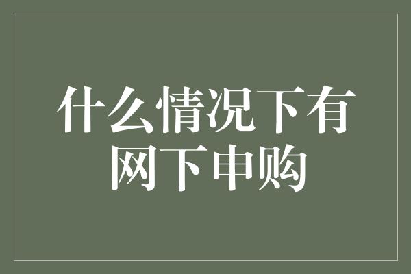 什么情况下有网下申购