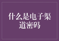 电子渠道密码是个啥？你问我，我问谁？