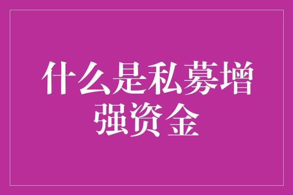 什么是私募增强资金