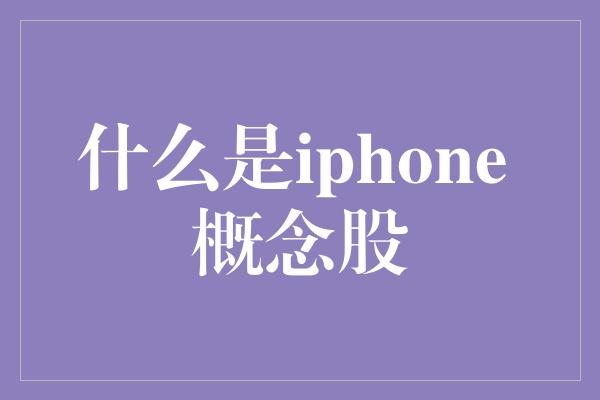 什么是iphone 概念股