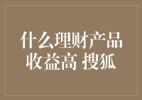 什么理财产品收益高 搜狐: 从渠道比较看理财产品收益