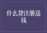 什么贷注册送钱：金融圈最新引流秘籍