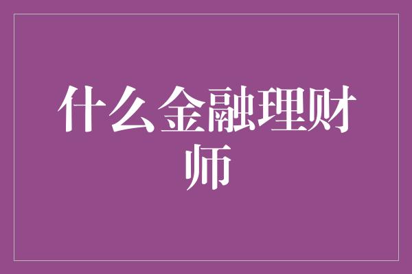 什么金融理财师