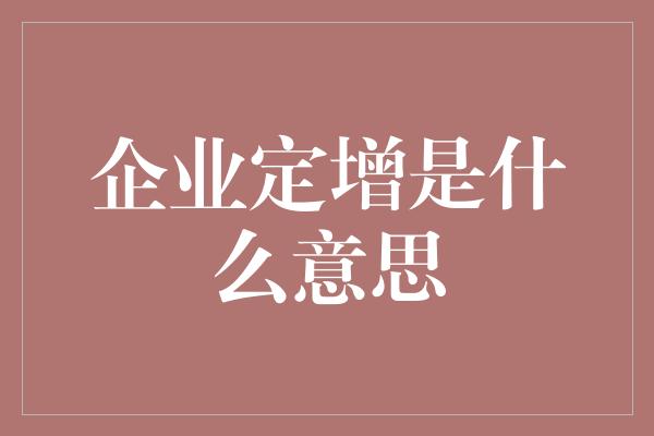 企业定增是什么意思