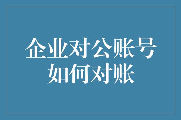 企业对公账号如何对账