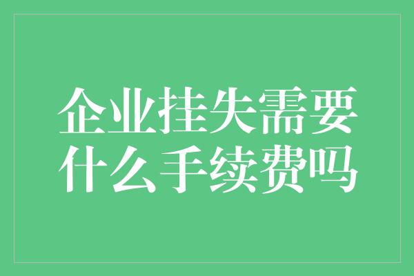 企业挂失需要什么手续费吗