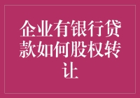 企业有银行贷款，如何进行股权转让？