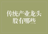 传统产业龙头股有哪些？揭秘市场领导者！