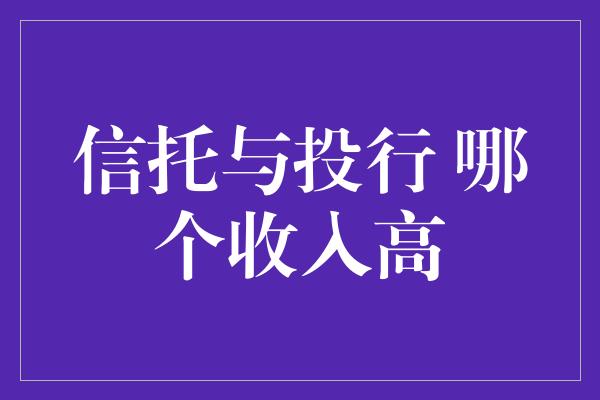 信托与投行 哪个收入高