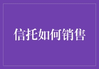 信托如何销售？浅析策略与技巧