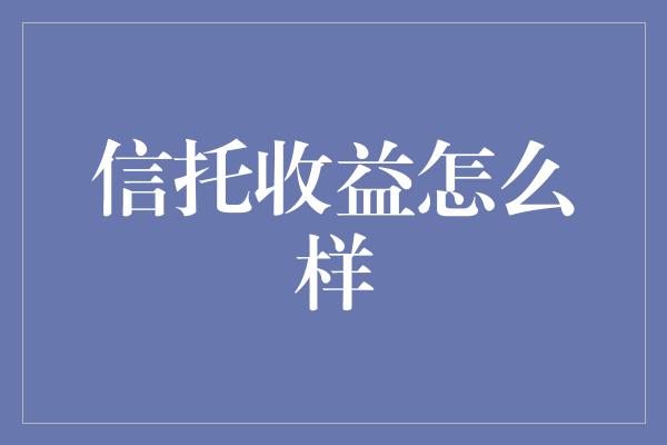 信托收益怎么样