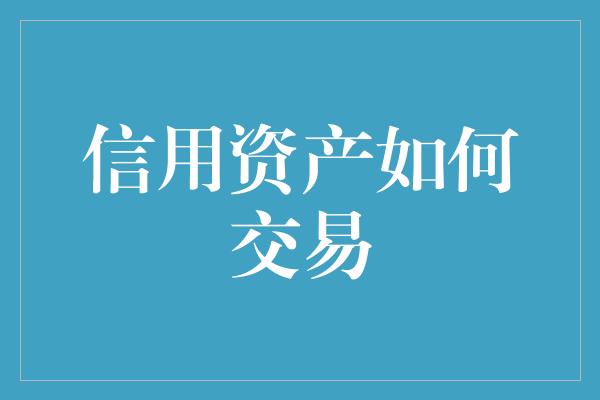 信用资产如何交易