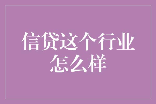 信贷这个行业怎么样