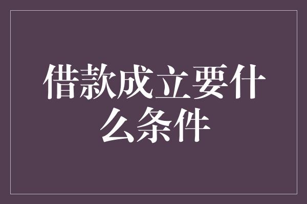 借款成立要什么条件