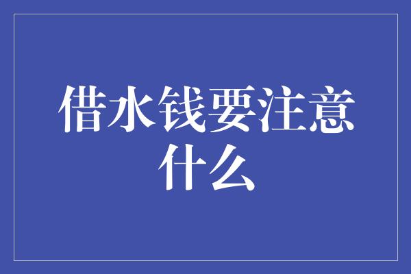 借水钱要注意什么