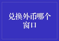 兑换外币哪个窗口？选择的智慧与策略