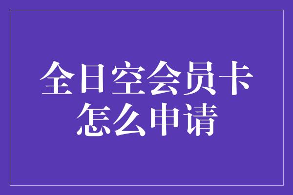 全日空会员卡怎么申请