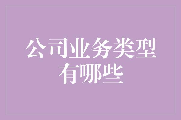 公司业务类型有哪些