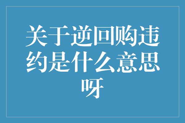 关于逆回购违约是什么意思呀