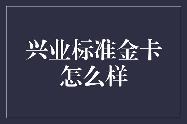 兴业标准金卡怎么样