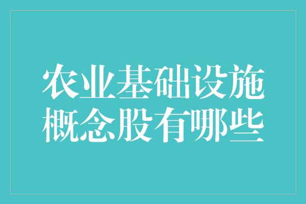 农业基础设施概念股有哪些