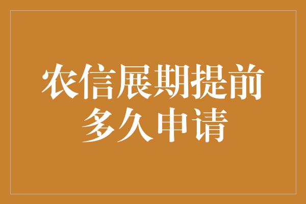 农信展期提前多久申请