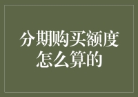 分期购买额度咋算的？别傻乎乎地只知道‘买买买’！