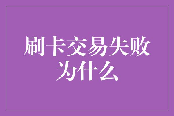 刷卡交易失败为什么