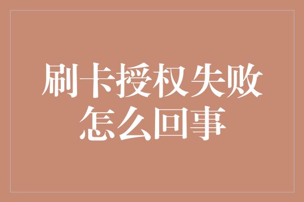 刷卡授权失败怎么回事