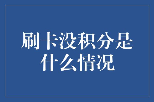 刷卡没积分是什么情况