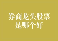 券商龙头股票是哪个好？——找到你的宝藏券商