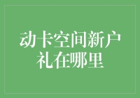 动卡空间新户礼在哪里：探索信用卡新手福利的新天地