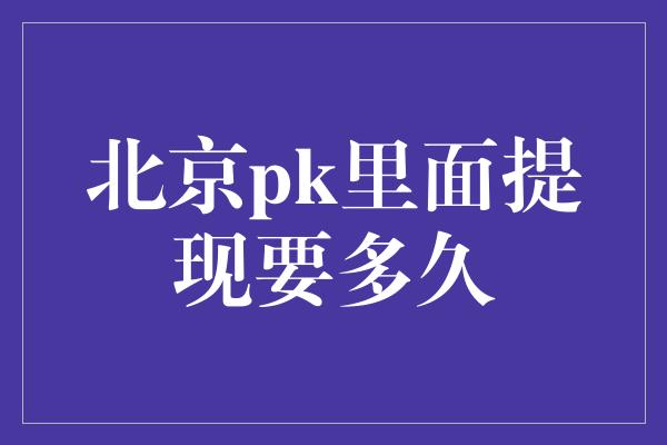 北京pk里面提现要多久