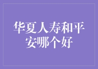 华夏人寿与平安人寿：哪个更值得购买？