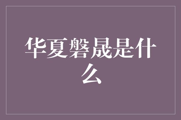 华夏磐晟是什么