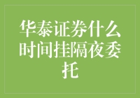 华泰证券隔夜委托详细指南：如何在正确时间提交您的交易订单