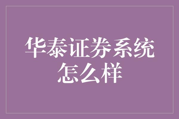 华泰证券系统怎么样