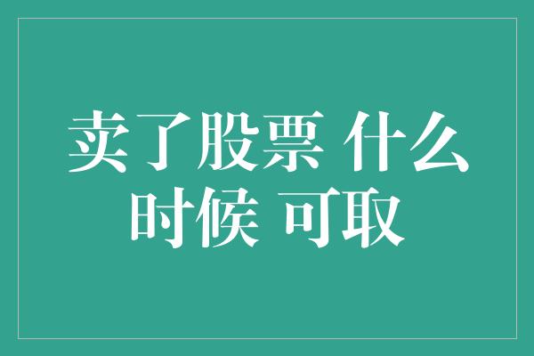 卖了股票 什么时候 可取