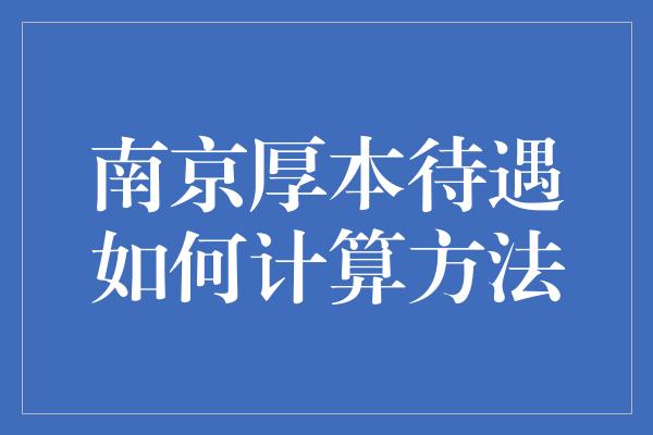 南京厚本待遇如何计算方法