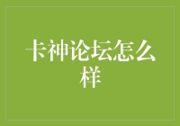 卡神论坛怎么样？不如让我来为你揭开它的神秘面纱