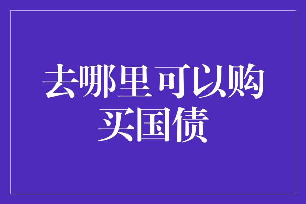 去哪里可以购买国债