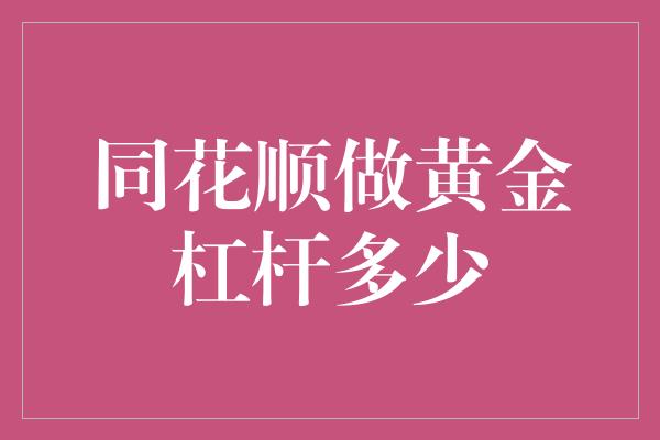 同花顺做黄金杠杆多少