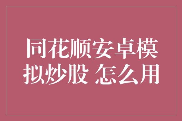 同花顺安卓模拟炒股 怎么用