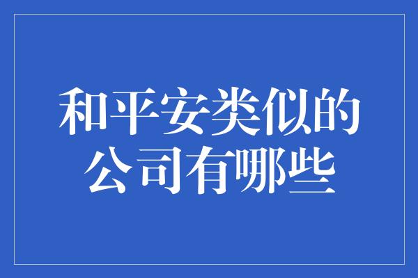 和平安类似的公司有哪些