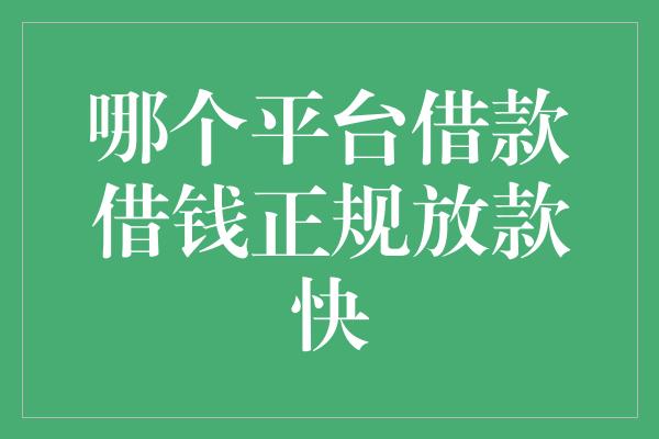 哪个平台借款借钱正规放款快