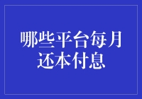 每月还本付息的平台有哪些？