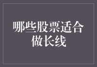 哪些股票适合做长线投资：稳健增长与价值发现