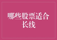 股市淘金之旅：哪些股票适合长线？